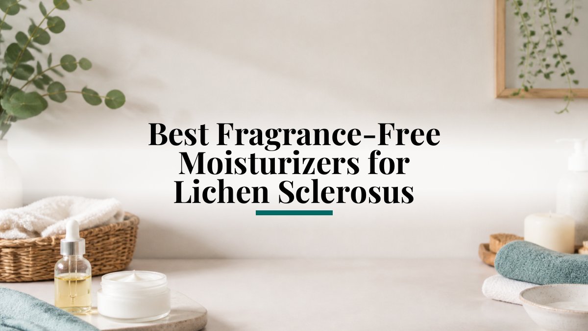 Best Fragrance-Free Moisturizers for Lichen Sclerosus