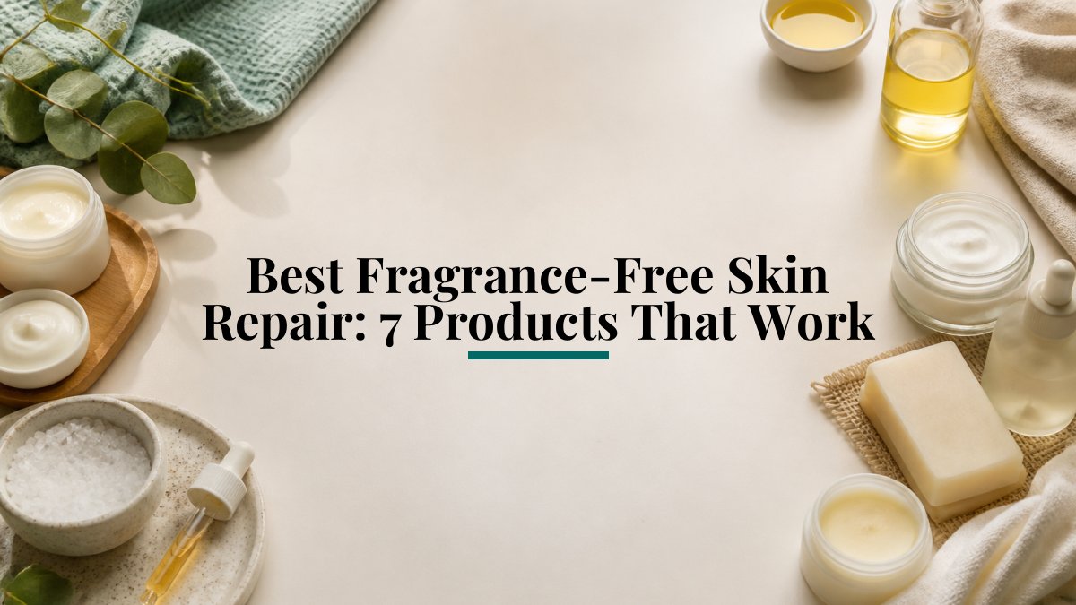 Best Fragrance-Free Skin Repair: 7 Products That Work
